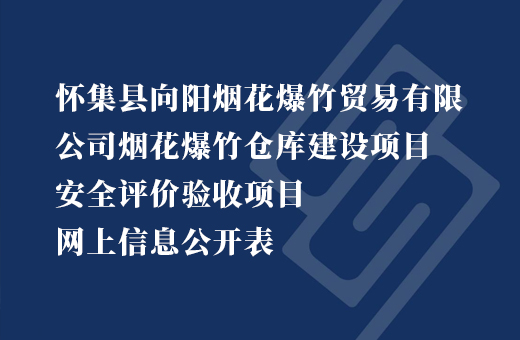 怀集县向阳烟花爆竹贸易有限公司烟花爆竹仓库建设项目