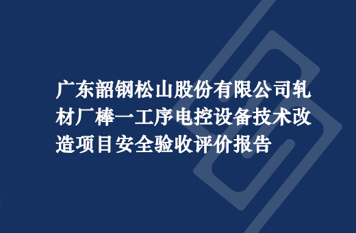 广东韶钢松山股份有限公司轧材厂棒一工序电控设备技术改造项目