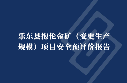乐东县抱伦金矿（变更生产规模）项目安全预评价报告