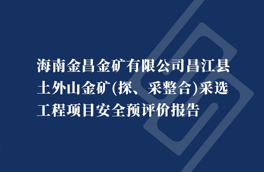 海南金昌金矿有限公司昌江县土外山金矿（探、采整合）采选工程项目