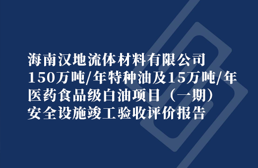 海南汉地流体材料有限公司150万吨/年特种油及15万吨/年医药食品级白油项目（一期）