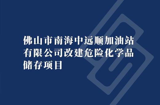 佛山市南海中远顺加油站有限公司改建危险化学品储存项目