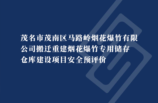 茂名市茂南区马路岭烟花爆竹有限公司搬迁重建烟花爆竹专用储存仓库建设项目