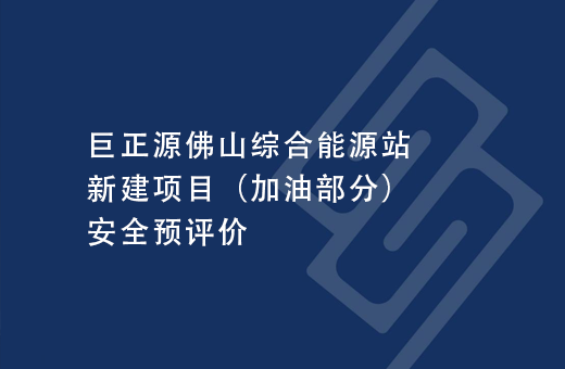 巨正源佛山综合能源站新建项目（加油部分）安全预评价