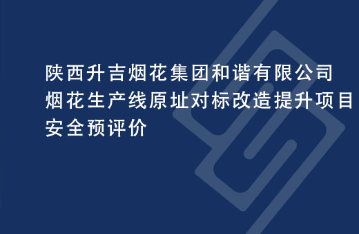 陕西升吉烟花集团金光有限公司爆竹生产线原址对标改造提升项目安全预评价