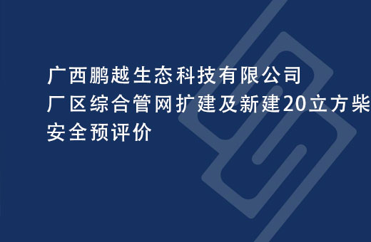广西鹏越生态科技有限公司厂区综合管网扩建及新建20立方柴油储罐项目安全预评价
