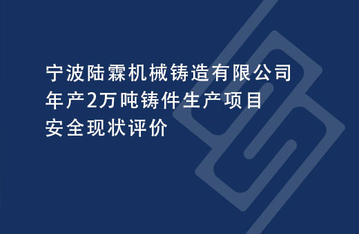 宁波陆霖机械铸造有限公司年产2万吨铸件生产项目安全现状评价