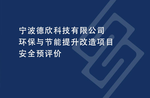 宁波德欣科技有限公司环保与节能提升改造项目安全预评价