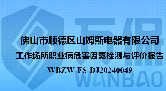 佛山市顺德区山姆斯电器有限公司工作场所职业病危害因素检测与评价报告