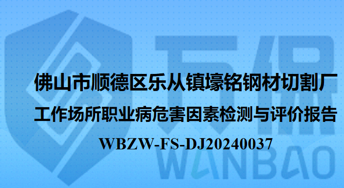 佛山市顺德区乐从镇壕铭钢材切割厂工作场所职业病危害因素检测与评价报告