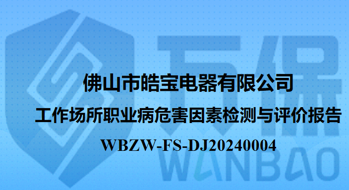 佛山市皓宝电器有限公司工作场所职业病危害因素检测与评价报告