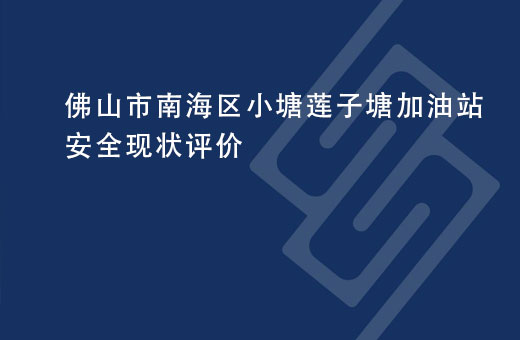 佛山市南海区小塘莲子塘加油站安全现状评价