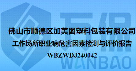 佛山市顺德区加美图塑料包装有限公司工作场所职业病危害因素检测与评价报告