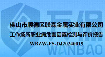 佛山市顺德区联森金属实业有限公司工作场所职业病危害因素检测与评价报告