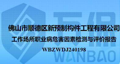 佛山市顺德区新预制构件工程有限公司工作场所职业病危害因素检测与评价报告