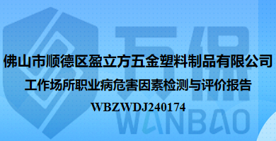 佛山市顺德区盈立方五金塑料制品有限公司工作场所职业病危害因素检测与评价报告