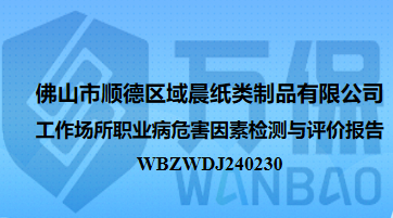 佛山市顺德区域晨纸类制品有限公司工作场所职业病危害因素检测与评价报告