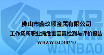 佛山市鑫玖顺金属有限公司工作场所职业病危害因素检测与评价报告