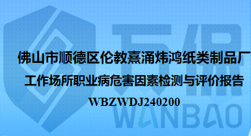佛山市顺德区伦教熹涌炜鸿纸类制品厂工作场所职业病危害因素检测与评价报告