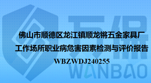 佛山市顺德区龙江镇顺龙锵五金家具厂工作场所职业病危害因素检测与评价报告