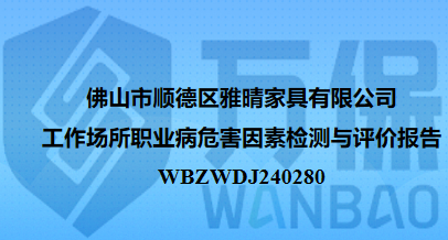 佛山市顺德区雅晴家具有限公司工作场所职业病危害因素检测与评价报告