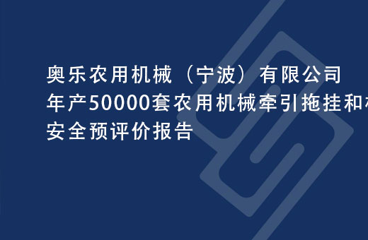 奥乐农用机械（宁波）有限公司年产50000套农用机械牵引拖挂和相关零配件项目安全预评价报告
