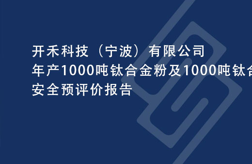 开禾科技（宁波）有限公司年产1000吨钛合金粉及1000吨钛合金制品生产新建项目安全预评价报告