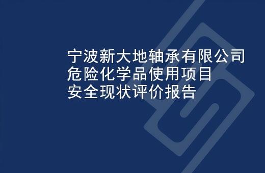 宁波新大地轴承有限公司危险化学品使用项目安全现状评价报告
